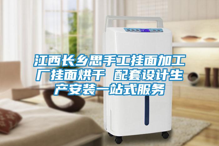 江西長鄉(xiāng)思手工掛面加工廠掛面烘干 配套設計生產(chǎn)安裝一站式服務