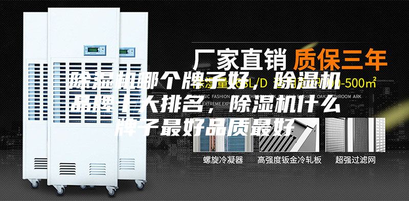 除濕機(jī)哪個牌子好，除濕機(jī)品牌十大排名，除濕機(jī)什么牌子最好品質(zhì)最好