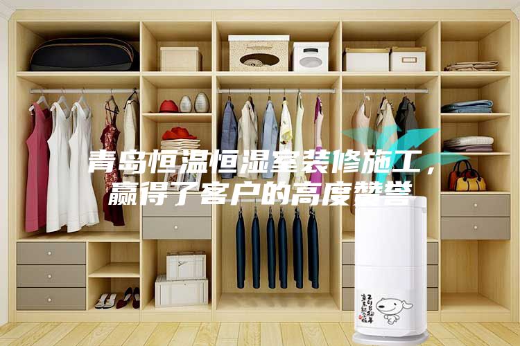 青島恒溫恒濕室裝修施工，贏得了客戶的高度贊譽(yù)