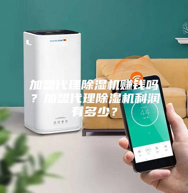 加盟代理除濕機賺錢嗎？加盟代理除濕機利潤有多少？