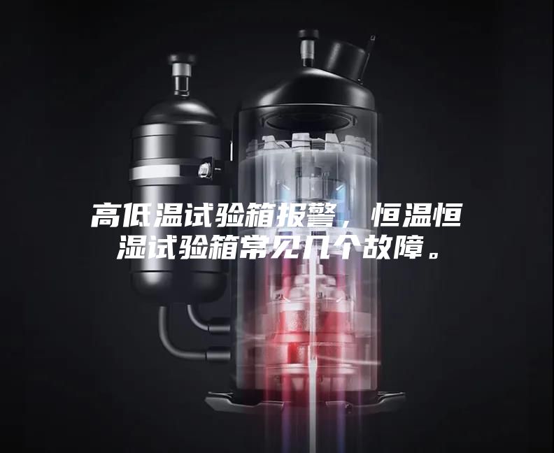 高低溫試驗(yàn)箱報(bào)警，恒溫恒濕試驗(yàn)箱常見(jiàn)幾個(gè)故障。