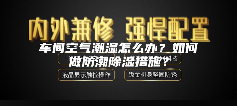 車(chē)間空氣潮濕怎么辦？如何做防潮除濕措施？