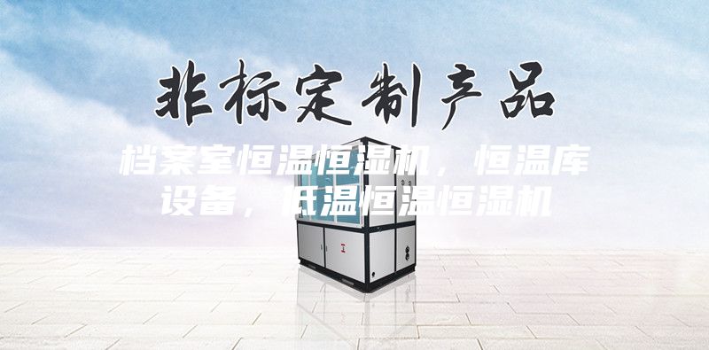 檔案室恒溫恒濕機(jī)，恒溫庫(kù)設(shè)備，低溫恒溫恒濕機(jī)