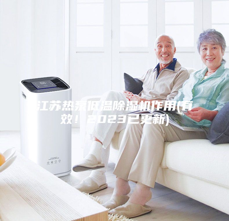 江蘇熱泵低溫除濕機作用(有效！2023已更新)