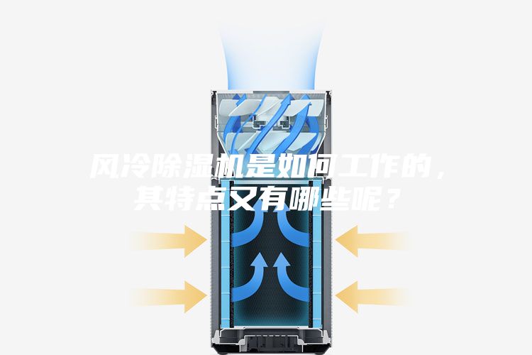 風(fēng)冷除濕機(jī)是如何工作的，其特點(diǎn)又有哪些呢？