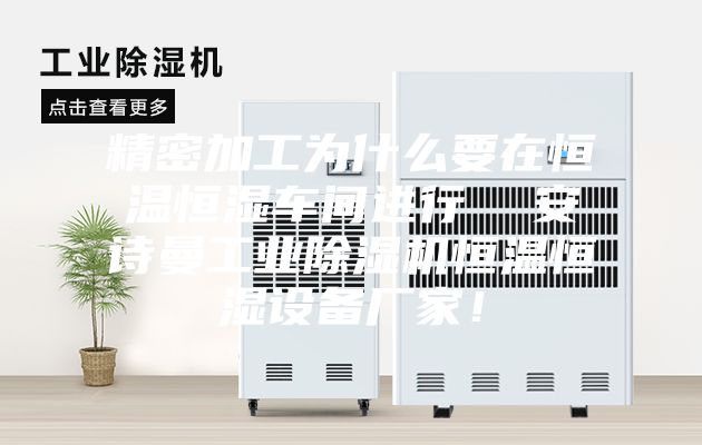 精密加工為什么要在恒溫恒濕車間進行  安詩曼工業(yè)除濕機恒溫恒濕設(shè)備廠家！