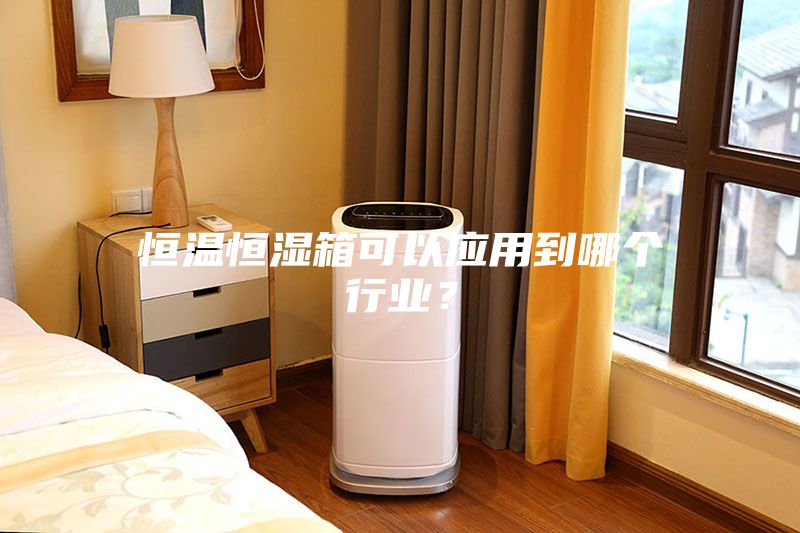 恒溫恒濕箱可以應(yīng)用到哪個行業(yè)？