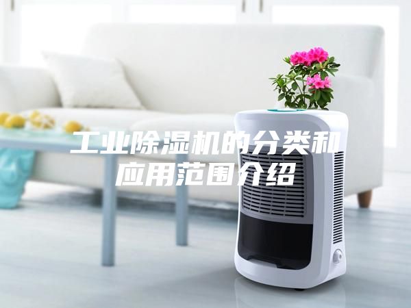 工業(yè)除濕機的分類和應用范圍介紹
