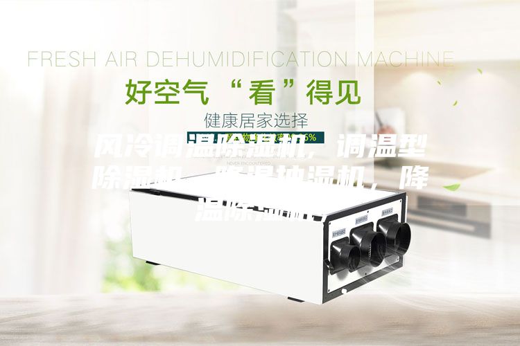 風(fēng)冷調(diào)溫除濕機(jī), 調(diào)溫型除濕機(jī), 降溫抽濕機(jī)，降溫除濕機(jī)，