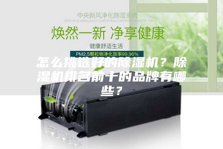 怎么挑選好的除濕機(jī)？除濕機(jī)排名前十的品牌有哪些？