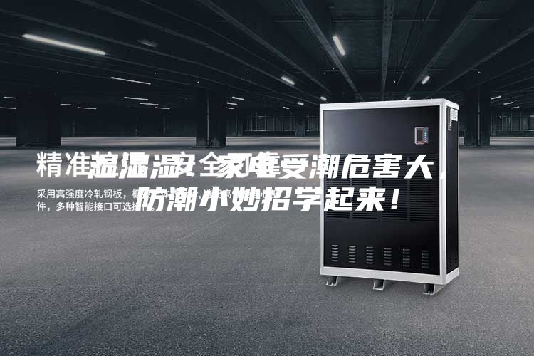 濕濕濕！家電受潮危害大，防潮小妙招學(xué)起來！