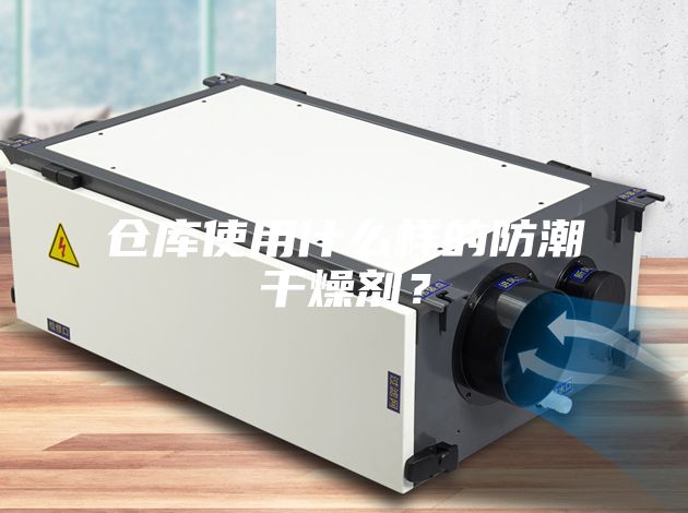 倉(cāng)庫(kù)使用什么樣的防潮干燥劑？