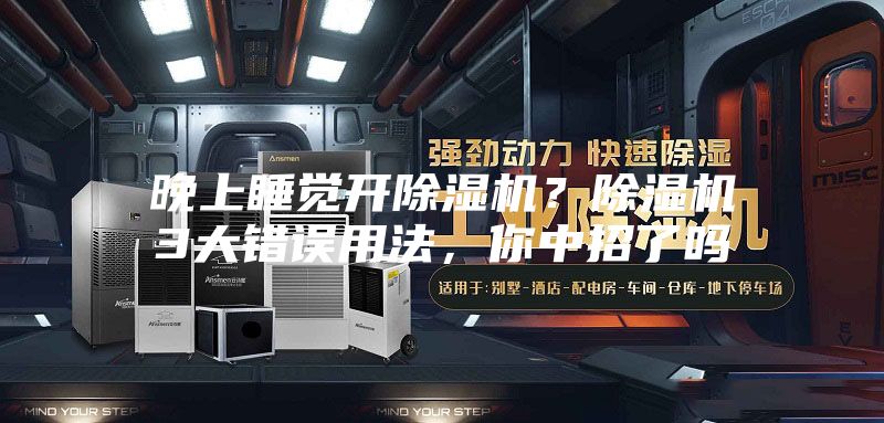 晚上睡覺開除濕機？除濕機3大錯誤用法，你中招了嗎