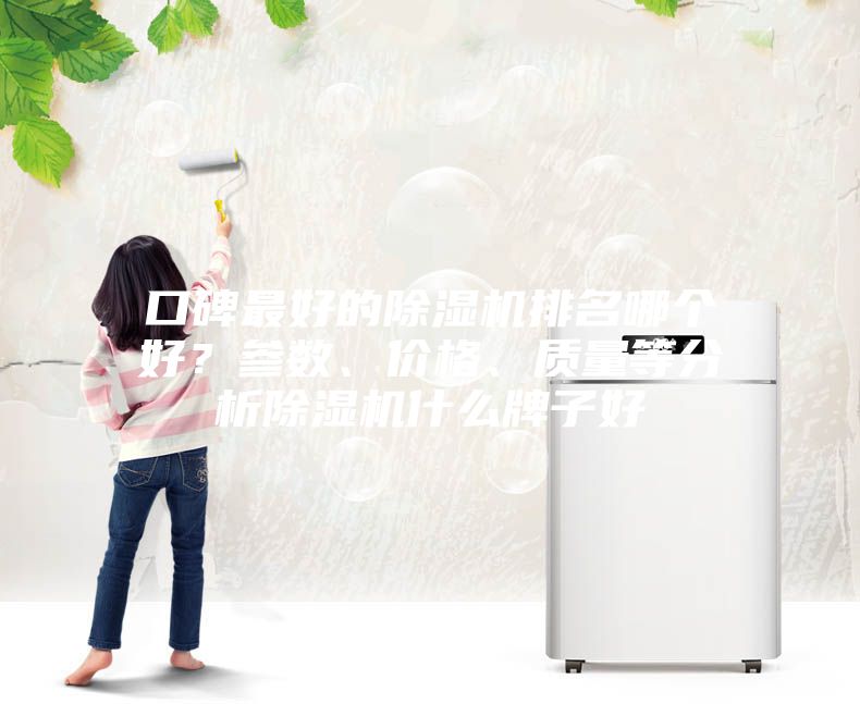 口碑最好的除濕機排名哪個好？參數(shù)、價格、質(zhì)量等分析除濕機什么牌子好