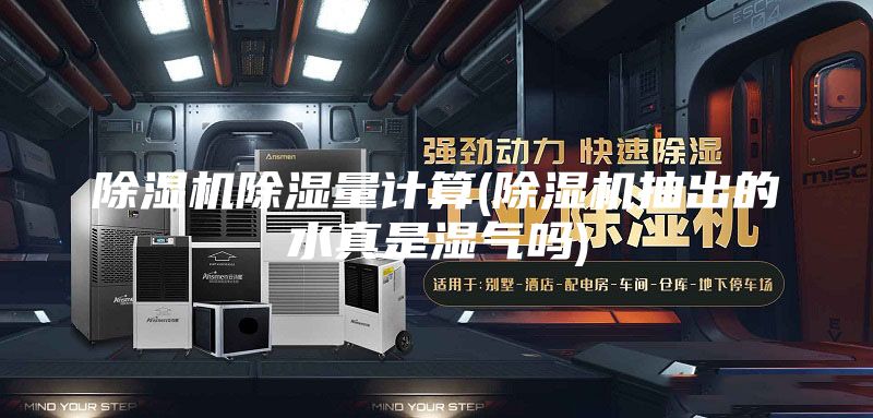 除濕機(jī)除濕量計算(除濕機(jī)抽出的水真是濕氣嗎)