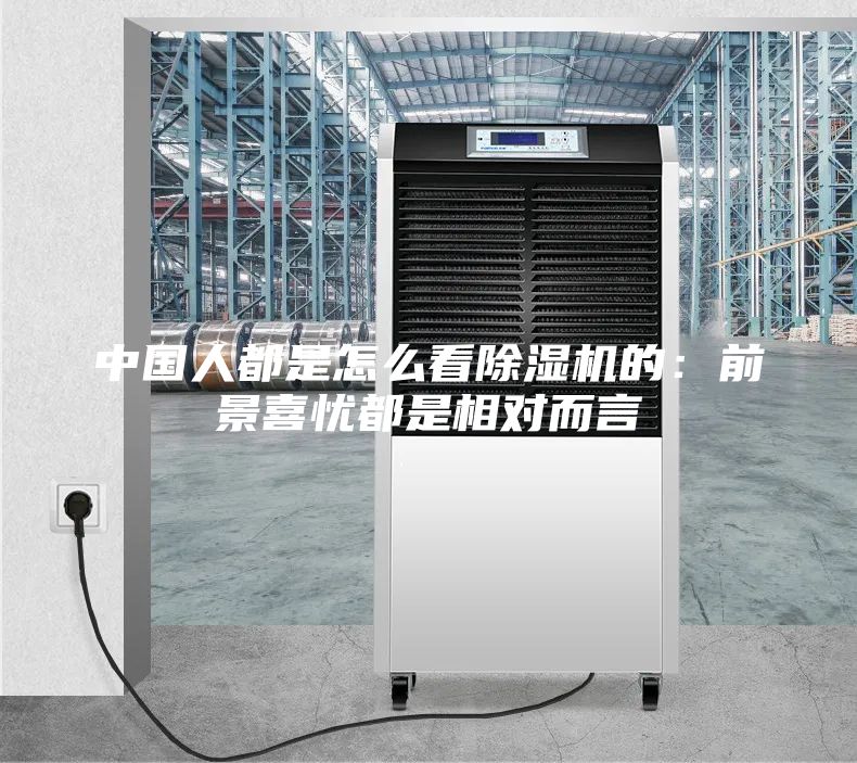 中國(guó)人都是怎么看除濕機(jī)的：前景喜憂都是相對(duì)而言