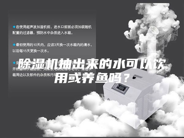 除濕機(jī)抽出來的水可以飲用或養(yǎng)魚嗎？