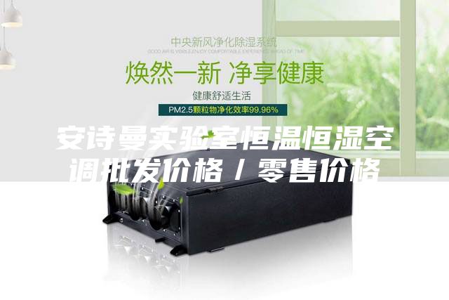 安詩曼實驗室恒溫恒濕空調(diào)批發(fā)價格/零售價格