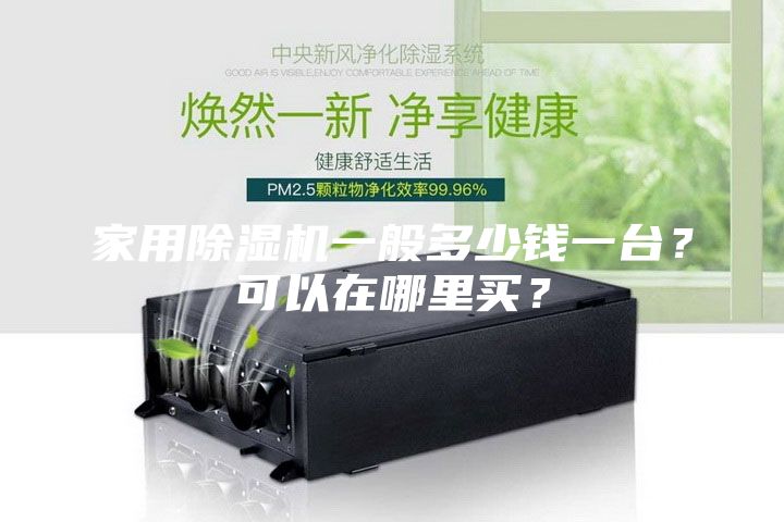 家用除濕機(jī)一般多少錢一臺(tái)？可以在哪里買？