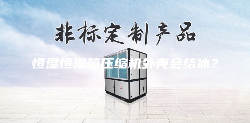 恒溫恒濕箱壓縮機(jī)外殼會結(jié)冰？