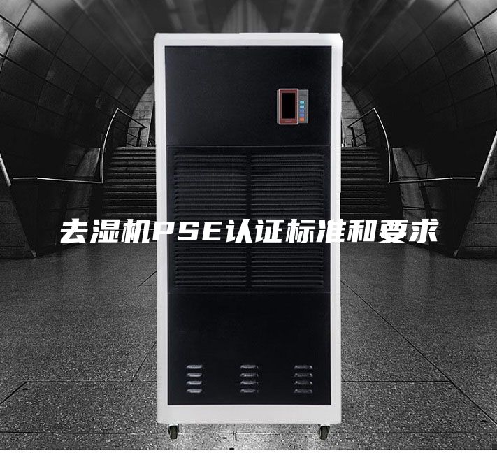 去濕機PSE認(rèn)證標(biāo)準(zhǔn)和要求