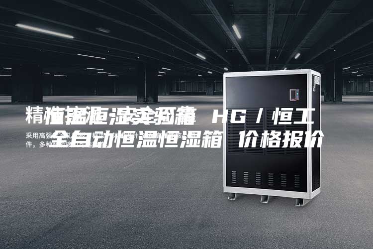 恒溫恒濕實(shí)驗(yàn)箱 HG／恒工 全自動恒溫恒濕箱 價格報價