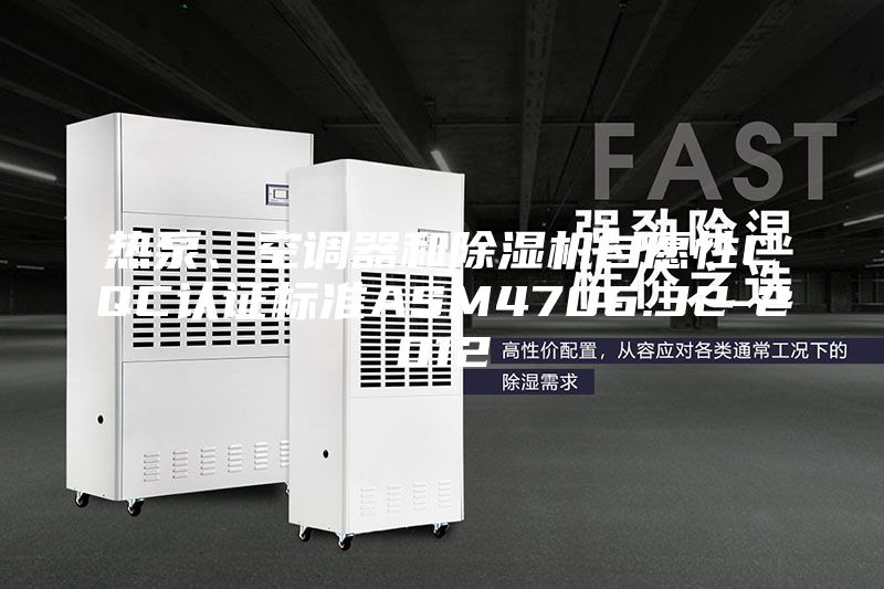 熱泵、空調(diào)器和除濕機自愿性CQC認(rèn)證標(biāo)準(zhǔn)ASM4706.32-2012