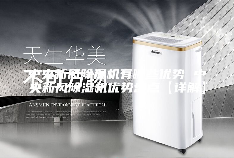 中央新風(fēng)除濕機(jī)有哪些優(yōu)勢(shì) 中央新風(fēng)除濕機(jī)優(yōu)勢(shì)盤(pán)點(diǎn)【詳解】