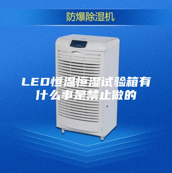 LED恒溫恒濕試驗(yàn)箱有什么事是禁止做的