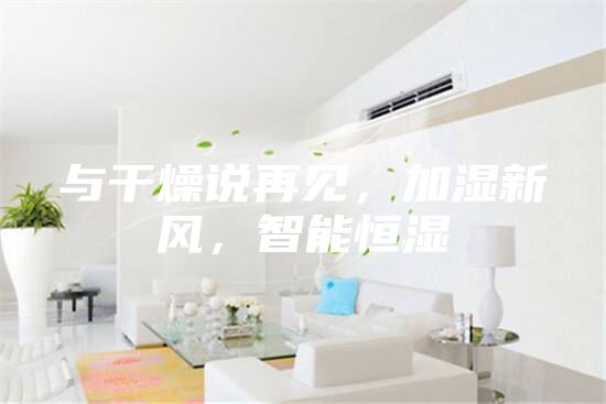 與干燥說(shuō)再見(jiàn)，加濕新風(fēng)，智能恒濕