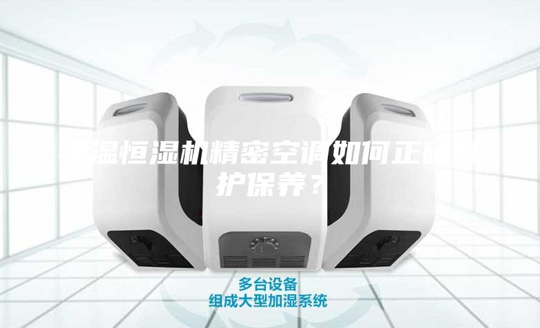 恒溫恒濕機(jī)精密空調(diào)如何正確維護(hù)保養(yǎng)？
