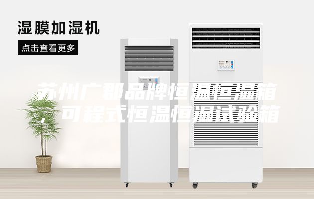 蘇州廣郡品牌恒溫恒濕箱，可程式恒溫恒濕試驗(yàn)箱