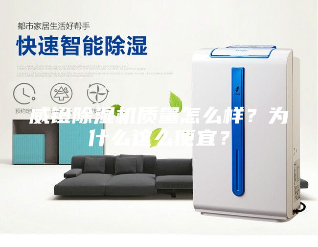 威鐙除濕機質(zhì)量怎么樣？為什么這么便宜？