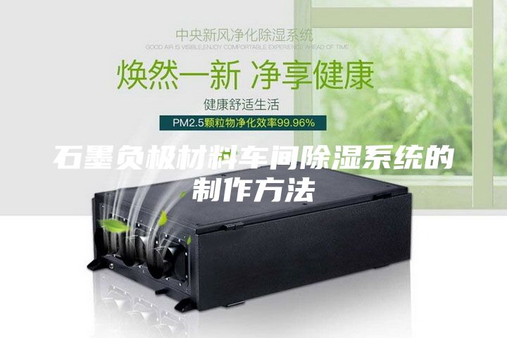 石墨負極材料車間除濕系統(tǒng)的制作方法