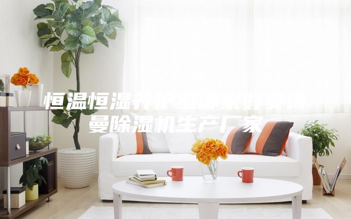 恒溫恒濕養(yǎng)護室哪家好安詩曼除濕機生產(chǎn)廠家