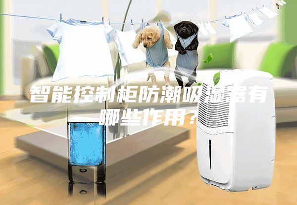 智能控制柜防潮吸濕器有哪些作用？