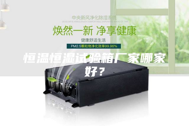 恒溫恒濕試驗(yàn)箱廠家哪家好？