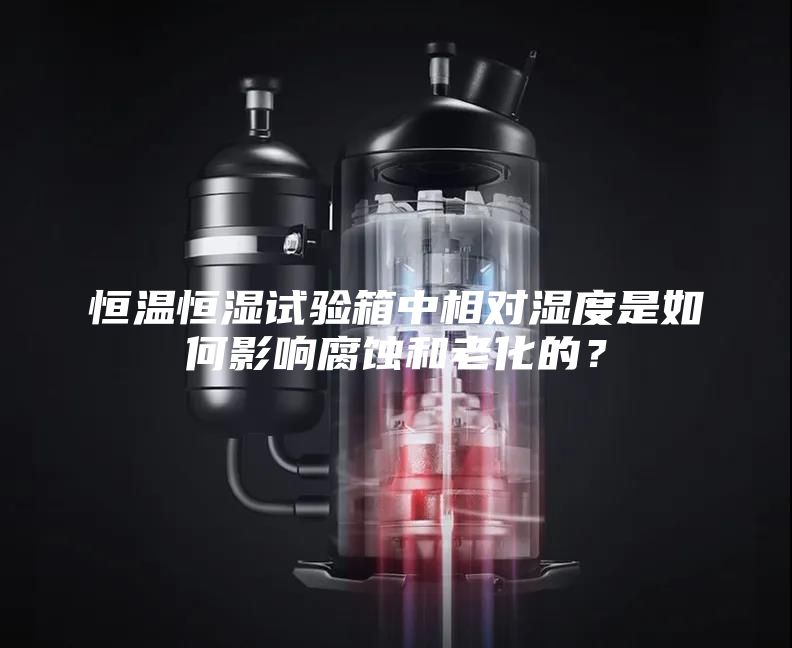 恒溫恒濕試驗箱中相對濕度是如何影響腐蝕和老化的？
