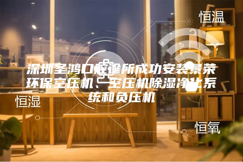 深圳圣鴻口腔診所成功安裝景榮環(huán)?？諌簷C(jī)、空壓機(jī)除濕凈化系統(tǒng)和負(fù)壓機(jī)