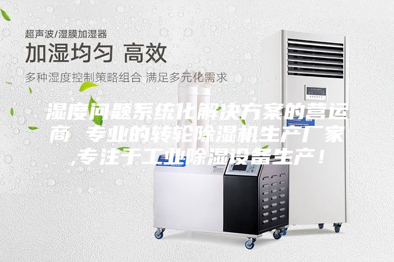 濕度問題系統(tǒng)化解決方案的營運(yùn)商 專業(yè)的轉(zhuǎn)輪除濕機(jī)生產(chǎn)廠家,專注于工業(yè)除濕設(shè)備生產(chǎn)！