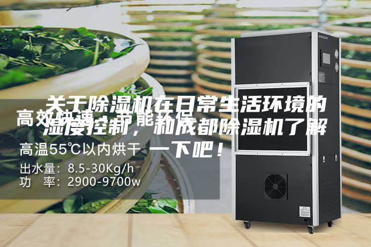 關(guān)于除濕機(jī)在日常生活環(huán)境的濕度控制，和成都除濕機(jī)了解一下吧！