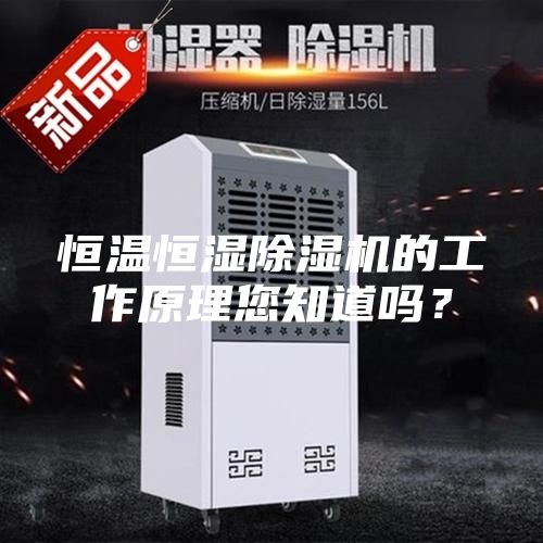 恒溫恒濕除濕機(jī)的工作原理您知道嗎？