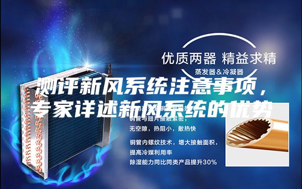 測(cè)評(píng)新風(fēng)系統(tǒng)注意事項(xiàng)，專家詳述新風(fēng)系統(tǒng)的優(yōu)勢(shì)