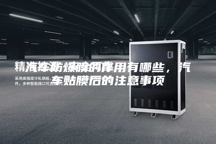 汽車防爆膜的作用有哪些，汽車貼膜后的注意事項(xiàng)