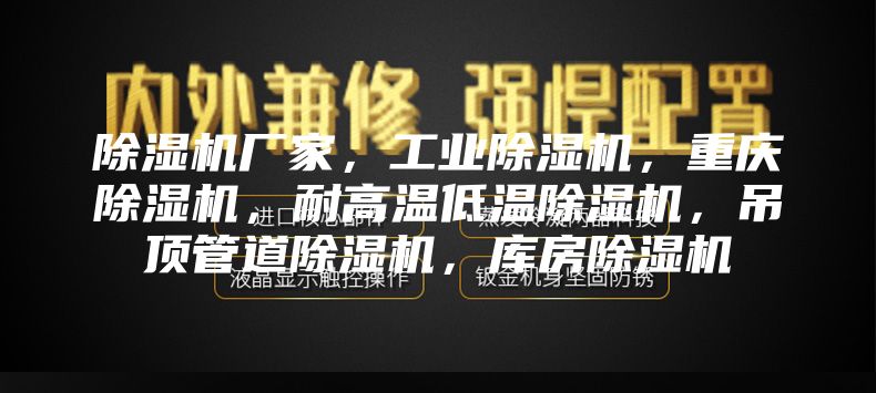 除濕機(jī)廠家，工業(yè)除濕機(jī)，重慶除濕機(jī)，耐高溫低溫除濕機(jī)，吊頂管道除濕機(jī)，庫(kù)房除濕機(jī)