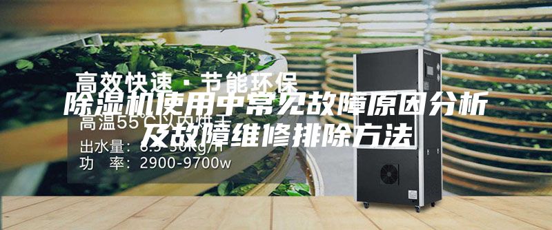 除濕機(jī)使用中常見故障原因分析及故障維修排除方法