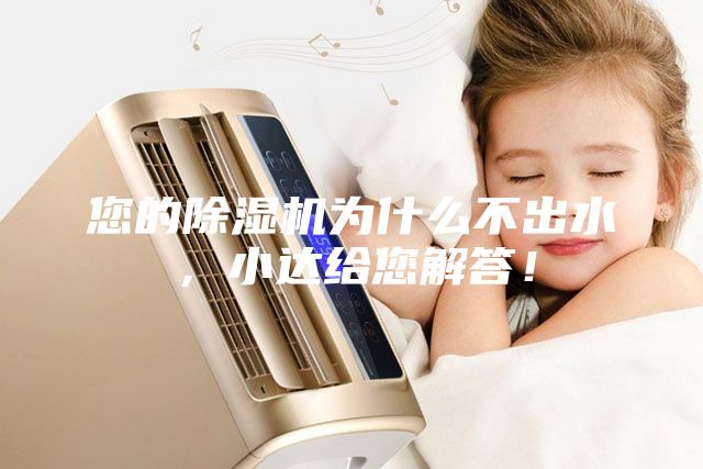 您的除濕機(jī)為什么不出水，小達(dá)給您解答！