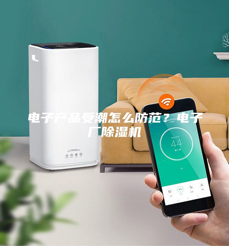 電子產(chǎn)品受潮怎么防范？電子廠除濕機(jī)