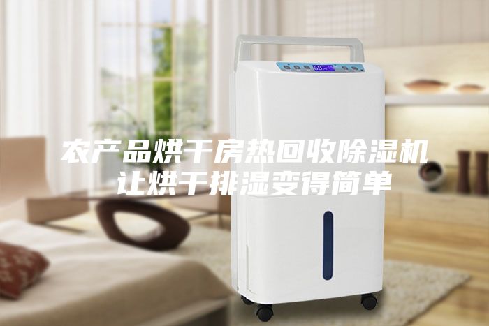 農(nóng)產(chǎn)品烘干房熱回收除濕機(jī) 讓烘干排濕變得簡(jiǎn)單
