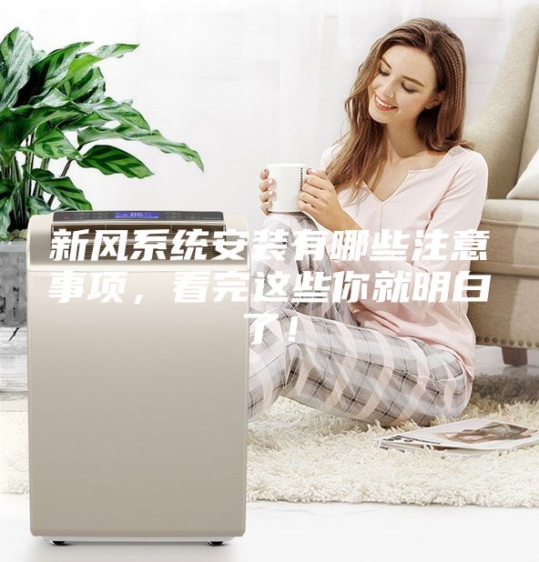 新風(fēng)系統(tǒng)安裝有哪些注意事項(xiàng)，看完這些你就明白了！